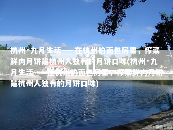 杭州·九月生活——在杭州的面包房里，榨菜鲜肉月饼是杭州人独有的月饼口味(杭州·九月生活——在杭州的面包房里，榨菜鲜肉月饼是杭州人独有的月饼口味)