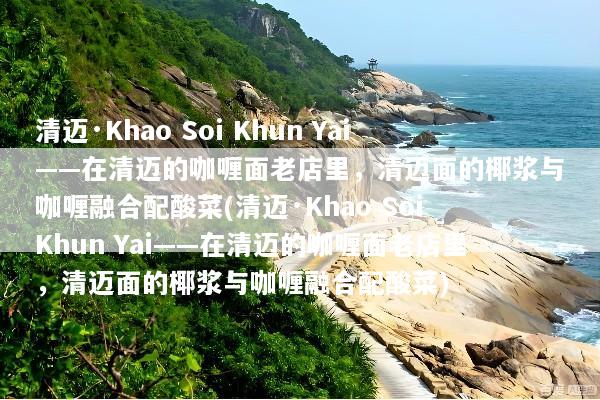 清迈·Khao Soi Khun Yai——在清迈的咖喱面老店里，清迈面的椰浆与咖喱融合配酸菜(清迈·Khao Soi Khun Yai——在清迈的咖喱面老店里，清迈面的椰浆与咖喱融合配酸菜)