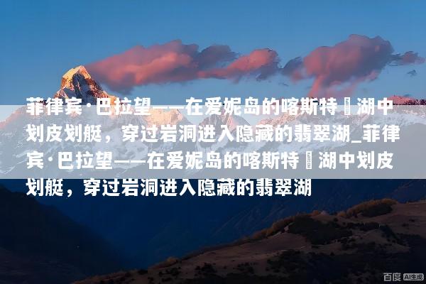 菲律宾·巴拉望——在爱妮岛的喀斯特潟湖中划皮划艇，穿过岩洞进入隐藏的翡翠湖_菲律宾·巴拉望——在爱妮岛的喀斯特潟湖中划皮划艇，穿过岩洞进入隐藏的翡翠湖
