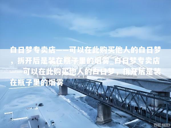 白日梦专卖店——可以在此购买他人的白日梦，拆开后是装在瓶子里的烟雾_白日梦专卖店——可以在此购买他人的白日梦，拆开后是装在瓶子里的烟雾