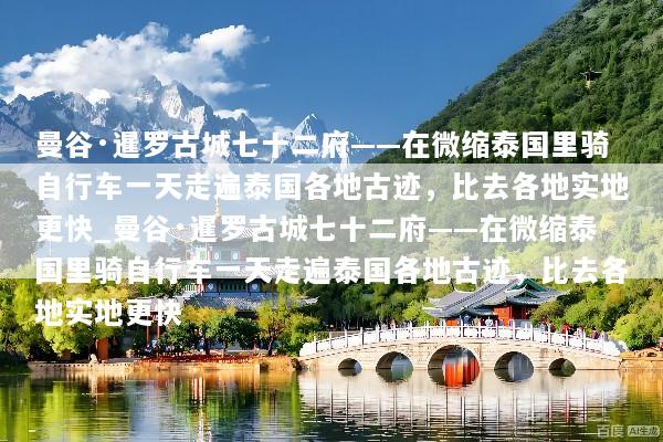 曼谷·暹罗古城七十二府——在微缩泰国里骑自行车一天走遍泰国各地古迹，比去各地实地更快_曼谷·暹罗古城七十二府——在微缩泰国里骑自行车一天走遍泰国各地古迹，比去各地实地更快