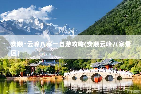 安顺·云峰八寨一日游攻略(安顺云峰八寨景区)